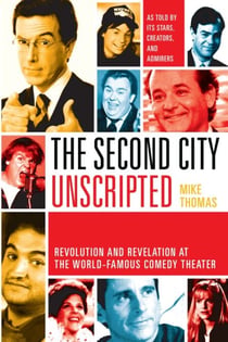 The Second City Unscripted - Revolution and Revelation at the World-Famous Comedy Theater
