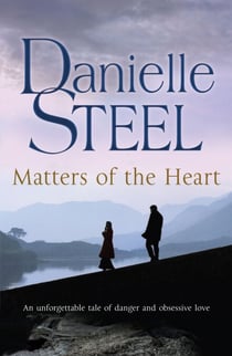 Matters of the Heart - An unforgettable story of danger and obsessive love from bestselling author Danielle Steel