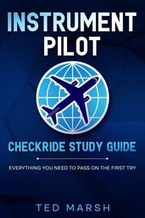Instrument Pilot Checkride Study Guide Everything You Need to Pass on the First Try