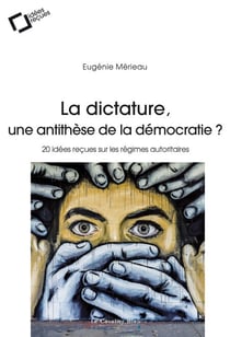 La Dictature, une antithese de la democratie ? - 20 idées reçues sur les régimes autoritaires