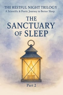 THE RESTFUL NIGHT TRILOGY A Scientific &amp; 6Poetic Journey to Better Sleep PART 2 The Sanctuary of Sleep - THE RESTFUL NIGHT TRILOGY A Scientific &amp; Poetic Journey to Better Sleep, #2