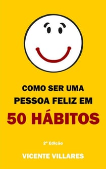 Como ser uma pessoa feliz em 50 hábitos