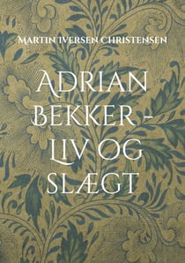 Adrian Bekker - Liv og slægt - Herredsfogeden fra Hollænderbyen