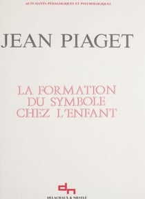 La formation du symbole chez l'enfant - Imitation, jeu et rêve, image et représentation