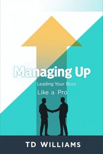 Managing Up: Leading Your Boss Like a Pro - Management Blueprint, #1