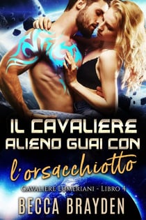Il Cavaliere Alieno Guai con l'orsacchiotto - I Cavalieri Lumeriani, #4