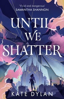 Until We Shatter - an epic, addictive and romantic heist fantasy and Sunday Times bestseller