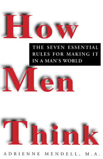 How Men Think - The Seven Essential Rules for Making It in a Man's World