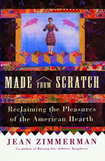 Made from Scratch - Reclaiming the Pleasures of the American Hearth