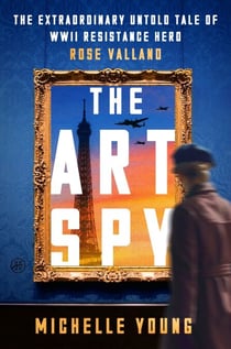 The Art Spy - The Extraordinary Untold Tale of WWII Resistance Hero Rose Valland