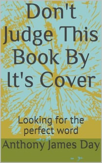 Don't Judge This Book By It's Cover - Looking for the Perfect Word - The Legacy Collection, #3