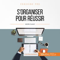 S'organiser pour réussir - Les bases d'une gestion du temps et des priorités efficace