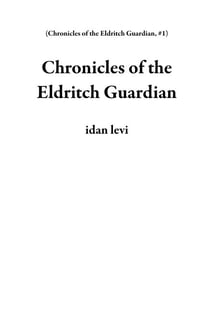 Chronicles of the Eldritch Guardian - Chronicles of the Eldritch Guardian, #1