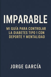 Imparable: Mi Guía para Controlar la Diabetes Tipo 1 con Deporte y Mentalidad