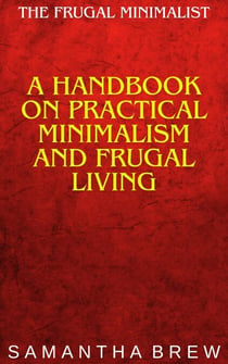 The Frugal Minimalist: A Handbook on Practical Minimalism and Frugal Living