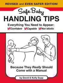 Safe Baby Handling Tips (Revised and Even Safer Edition) - Because They Really Should Come with a Manual