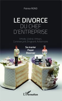 Le divorce du chef d'entreprise - Artiste, libéral, artisan, commerçant, actionnaire - Se marier, payer, divorcer