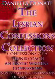 The Lesbian Confessions Collection: Confessions of A Tennis Coach - Parts 1-3, An Erotica Writer's Confessions - Parts 1-3, Nasty Habits: Confessions of A Sinful Nun - Parts 1-3