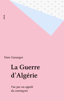 La Guerre d'Algérie - Vue par un appelé du contingent