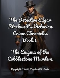 The Detective Edgar Blackwell's Victorian Crime Chronicles Book 1: The Enigma of the Cobblestone Murders. - The Detective Edgar Blackwell's Victorian Crime Chronicles, #1
