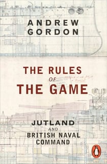 The Rules of the Game - Jutland and British Naval Command