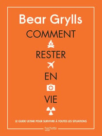 Comment rester en vie - Le guide ultime pour survivre à toutes les situations
