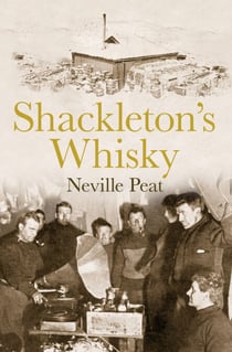 Shackleton's Whisky - The extraordinary story of an heroic explorer and twenty-five cases of unique MacKinlay's Old Scotch
