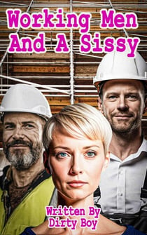 Working Men And A Sissy - The Sissy Series, #4