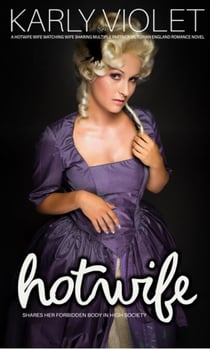 Hotwife Shares Her Forbidden Body In High Society - A Hotwife Wife Watching Wife Sharing Multiple Partner Victorian England Romance Novel - Hotwife Victorian England Romance