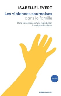 Les violences sournoises dans la famille - De la transmission d'une malédiction à la réparation de soi