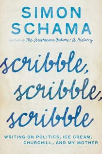 Scribble, Scribble, Scribble - Writing on Politics, Ice Cream, Churchill, and My Mother