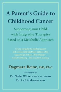 A Parent's Guide to Childhood Cancer - Supporting Your Child with Integrative Therapies Based on a Metabolic Approach