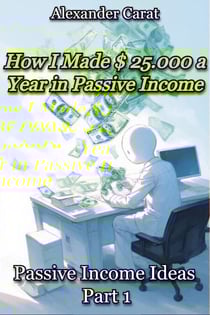 How I Made $ 25.000 a Year in Passive Income - Passive Income Ideas part 1 - Passive Income Ideas, #1