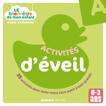 Le bien-être de mon enfant - Activités d'éveil - 35 activités pour aider votre tout-petit à bien grandir, pour les 0-3 ans