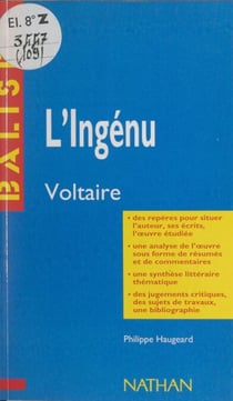 L'ingénu - Voltaire. Des repères pour situer l'auteur, ses écrits, l'œuvre étudiée, une analyse de l'œuvre sous forme de résumés et de commentaires, une synthèse littéraire thématique, des jugements critiques, des sujets de travaux, une bibliographie