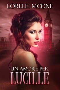 Un Amore per Lucille (Un Romanzo Vampiresco Paranormale) - I Vampiri di Londra, #3