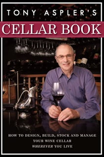 Tony Aspler's Cellar Book - How to Design, Build, Stock and Manage Your Wine Cellar Wherever You Live