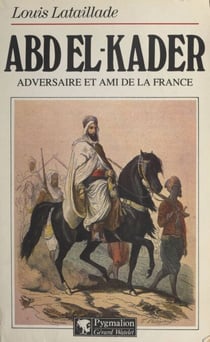 Abd El-Kader - Adversaire et ami de la France