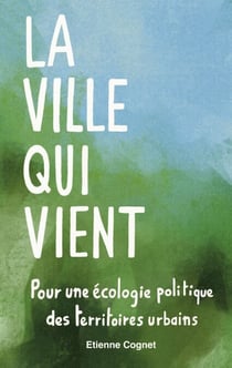 La ville qui vient - Pour une écologie politique des territoires urbains
