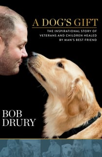 A Dog's Gift - The Inspirational Story of Veterans and Children Healed by Man's Best Friend