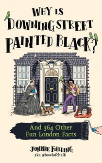Why Is Downing Street Painted Black? - And 364 Other Fun London Facts