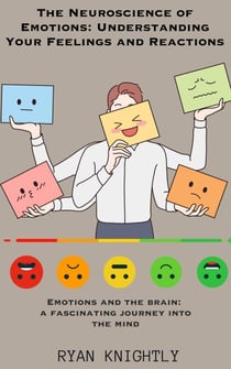 The Neuroscience of Emotions: Understanding Your Feelings and Reactions