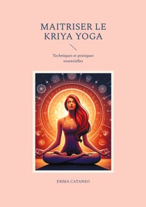 Maitriser le kriya yoga - Techniques et pratiques essentielles