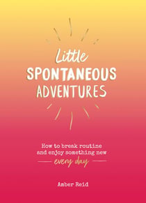 Little Spontaneous Adventures - How to Break Routine and Enjoy Something New Every Day