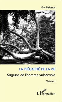 La précarité de la vie - Sagesse de l'homme vulnérable (Volume 1)
