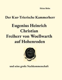 Der Kur-Trierische Kammerherr Eugenius Heinrich Christian Freiherr von Woellwarth auf Hohenroden - und seine große Nachkommenschaft