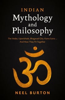 Indian Mythology and Philosophy: The Vedas, Upanishads, Bhagavad Gita, Kama Sutra… And How They Fit Together - Ancient Wisdom, #4