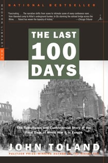 The Last 100 Days - The Tumultuous and Controversial Story of the Final Days of World War II in Europe