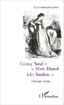 George Sand - Marie Dorval - Jules Sandeau - Histoire intime