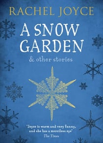 A Snow Garden and Other Stories - From the bestselling author of The Unlikely Pilgrimage of Harold Fry